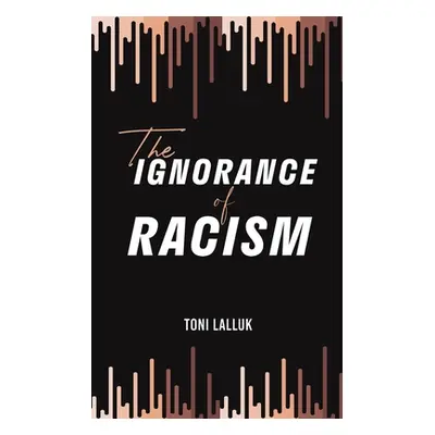 "The Ignorance of Racism" - "" ("Lalluk Toni")(Paperback)