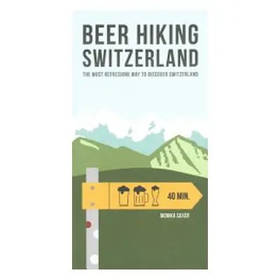 "Beer Hiking Switzerland: The Most Refreshing Way to Discover Switzerland" - "" ("Saxer Monika")