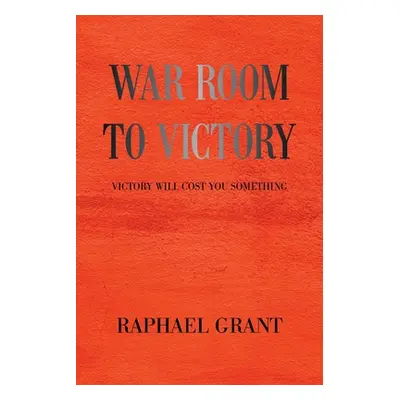 "War Room to Victory: Victory Will Cost You Something" - "" ("Grant Raphael")(Paperback)