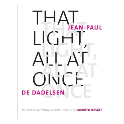 "That Light, All at Once: Selected Poems" - "" ("Dadelsen Jean-Paul de")(Pevná vazba)