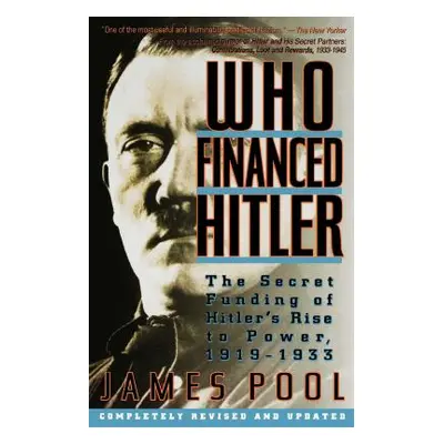 "Who Financed Hitler: The Secret Funding of Hitler's Rise to Power, 1919-1933 the Secret Funding