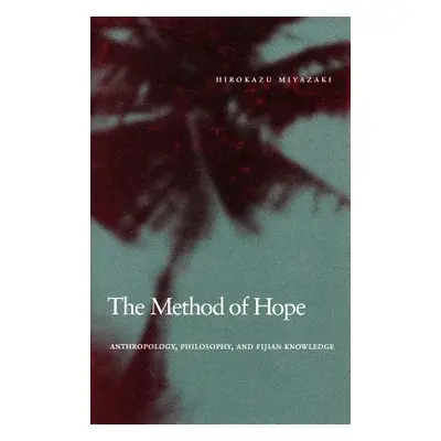 "The Method of Hope: Anthropology, Philosophy, and Fijian Knowledge" - "" ("Miyazaki Hirokazu")(