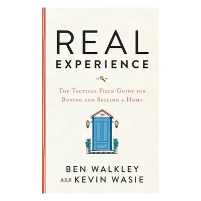 "REAL Experience: The Tactical Field Guide for Buying and Selling a Home" - "" ("Walkley Ben")(P