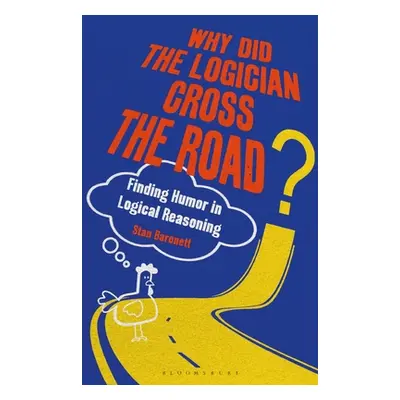 "Why Did the Logician Cross the Road?: Finding Humor in Logical Reasoning" - "" ("Baronett Stan"