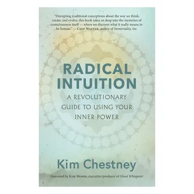 "Radical Intuition: A Revolutionary Guide to Using Your Inner Power" - "" ("Chestney Kim")(Paper