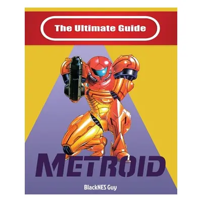 "NES Classic: The Ultimate Guide To Metroid" - "" ("Guy Blacknes")(Paperback)