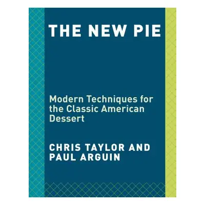 "The New Pie: Modern Techniques for the Classic American Dessert: A Baking Book" - "" ("Taylor C