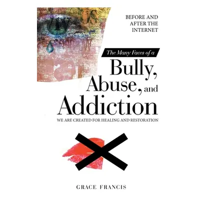 "The Many Faces of a Bully, Abuse, and Addiction: Before and After the Internet We Are Created f