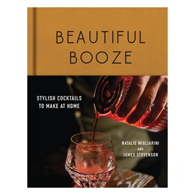 "Beautiful Booze: Stylish Cocktails to Make at Home" - "" ("Migliarini Natalie")(Pevná vazba)