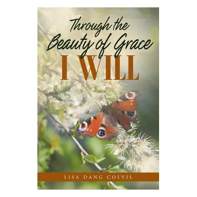 "Through the Beauty of Grace I Will" - "" ("Dang Colvil Lisa")(Paperback)