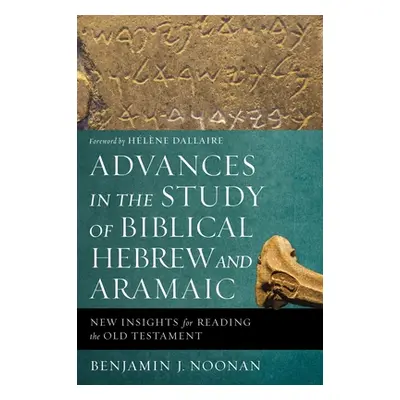 "Advances in the Study of Biblical Hebrew and Aramaic: New Insights for Reading the Old Testamen