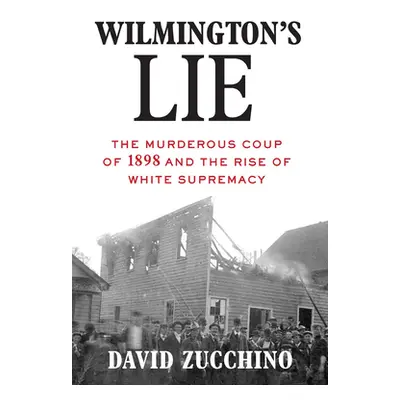 "Wilmington's Lie (Winner of the 2021 Pulitzer Prize): The Murderous Coup of 1898 and the Rise o