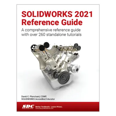 "Solidworks 2021 Reference Guide: A Comprehensive Reference Guide with Over 260 Standalone Tutor