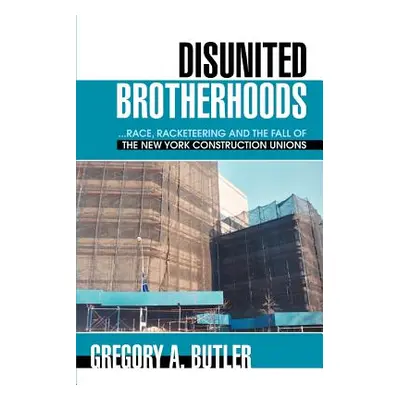 "Disunited Brotherhoods: ...Race, Racketeering and the Fall of the New York Construction Unions"