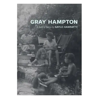 "Gray Hampton: A Suite of Stories" - "" ("Hanratty Gayle")(Paperback)