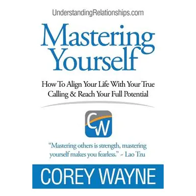 "Mastering Yourself, How To Align Your Life With Your True Calling & Reach Your Full Potential" 