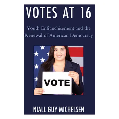 "Votes at 16: Youth Enfranchisement and the Renewal of American Democracy" - "" ("Michelsen Nial