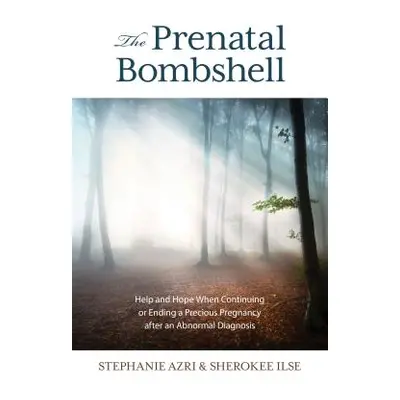 "The Prenatal Bombshell: Help and Hope When Continuing or Ending a Precious Pregnancy After an A