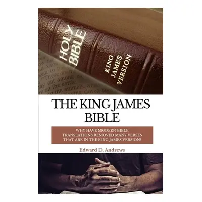 "The King James Bible: Why Have Modern Bible Translations Removed Many Verses That Are In the Ki