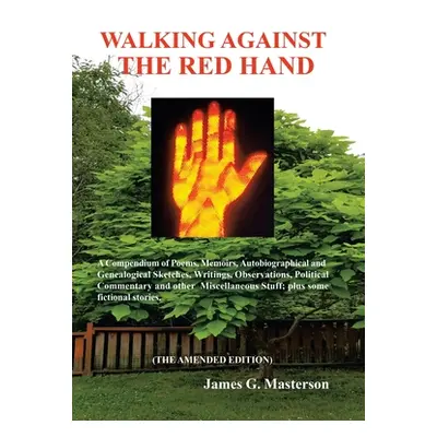 "Walking Against the Red Hand: A Compendium of Poems, Memoirs, Auto-Biographical and Genealogica