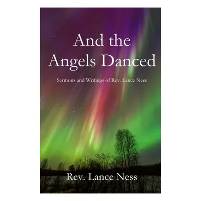 "And the Angels Danced: The Sermons and Writings of Lance NEss" - "" ("Ness Lance")(Paperback)