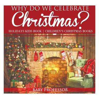 "Why Do We Celebrate Christmas? Holidays Kids Book - Children's Christmas Books" - "" ("Baby Pro