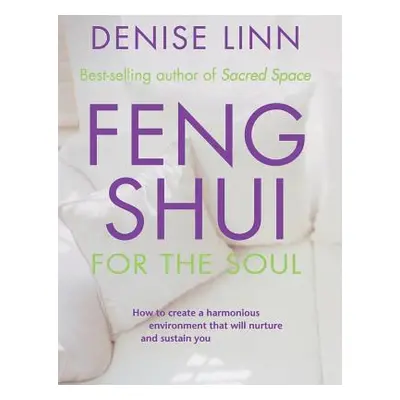 "Feng Shui for the Soul: How to Create a Harmonious Environment That Will Nurture and Sustain Yo