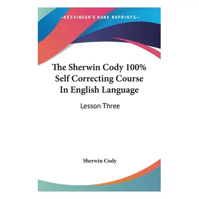 "The Sherwin Cody 100% Self Correcting Course In English Language: Lesson Three" - "" ("Cody She