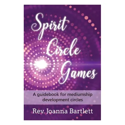 "Spirit Circle Games: A guidebook for mediumship development circles" - "" ("Bartlett Joanna")(P