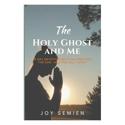 "The HOLY GHOST AND ME: 30 Day Devotion with the Creator, the Son, and the Holy Spirit" - "" ("S