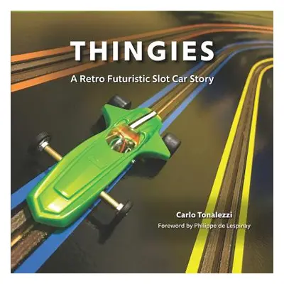 "Thingies: A Retro Futuristic Slot Car Story" - "" ("Tonalezzi Carlo")(Paperback)