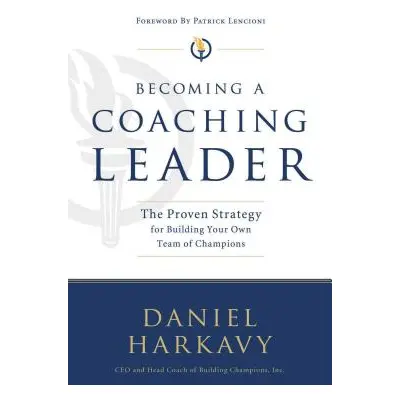 "Becoming a Coaching Leader: The Proven Strategy for Building a Team of Champions" - "" ("Harkav