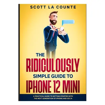 "The Ridiculously Simple Guide to iPhone 12 Mini: A Practical Guide to Getting Started With the 