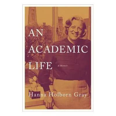 "An Academic Life: A Memoir" - "" ("Gray Hanna Holborn")(Pevná vazba)