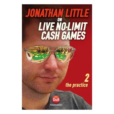 "Jonathan Little on Live No-Limit Cash Games, Volume 2: The Practice" - "" ("Little Jonathan")(P