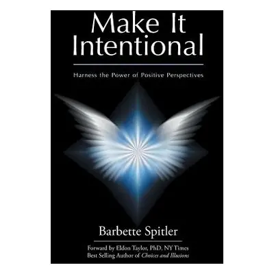 "Make It Intentional: Harness the Power of Positive Perspectives" - "" ("Spitler Barbette")(Pape