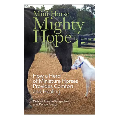 "Mini Horse, Mighty Hope" - "" ("Garcia-Bengochea Debbie")(Pevná vazba)