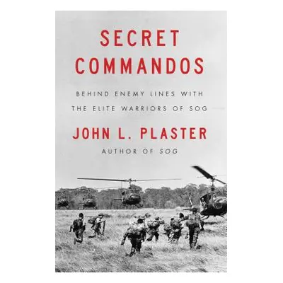 "Secret Commandos: Behind Enemy Lines with the Elite Warriors of Sog" - "" ("Plaster John L.")(P