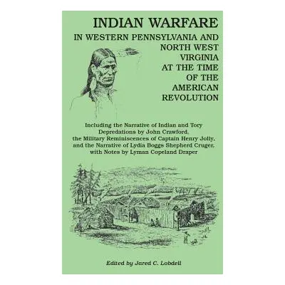 "Indian Warfare in Western Pennsylvania and North West Virginia at the Time of the American Revo