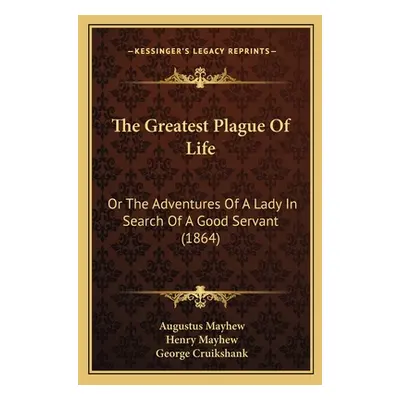 "The Greatest Plague Of Life: Or The Adventures Of A Lady In Search Of A Good Servant (1864)" - 