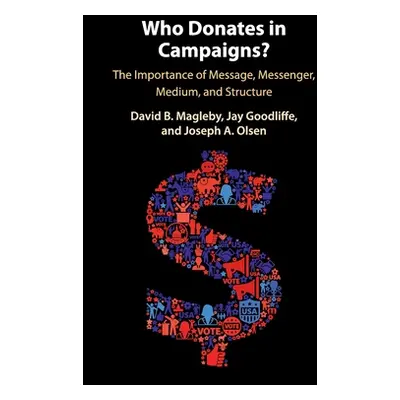 "Who Donates in Campaigns?: The Importance of Message, Messenger, Medium, and Structure" - "" ("