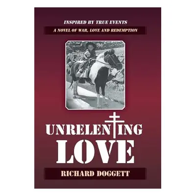 "Unrelenting Love: A Novel of War, Love and Redemption" - "" ("Doggett Richard")(Pevná vazba)