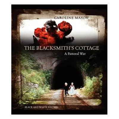 "The Blacksmith's Cottage: A Pastoral War" - "" ("Mason Caroline")(Paperback)