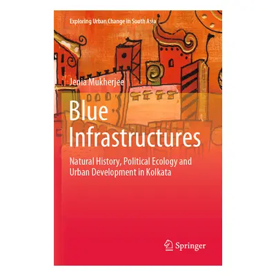 "Blue Infrastructures: Natural History, Political Ecology and Urban Development in Kolkata" - ""