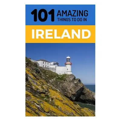 "101 Amazing Things to Do in Ireland: Ireland Travel Guide" - "" ("Amazing Things 101")(Paperbac