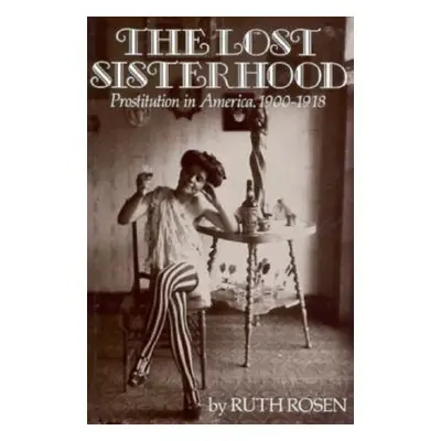 "The Lost Sisterhood: Prostitution in America, 1900-1918" - "" ("Rosen Ruth")(Paperback)