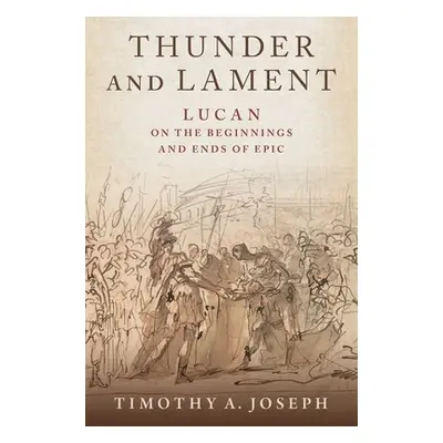 "Thunder and Lament: Lucan on the Beginnings and Ends of Epic" - "" ("Joseph Timothy A.")(Pevná 