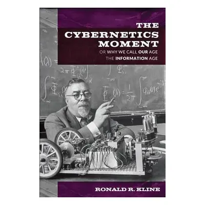 "The Cybernetics Moment: Or Why We Call Our Age the Information Age" - "" ("Kline Ronald R.")(Pa