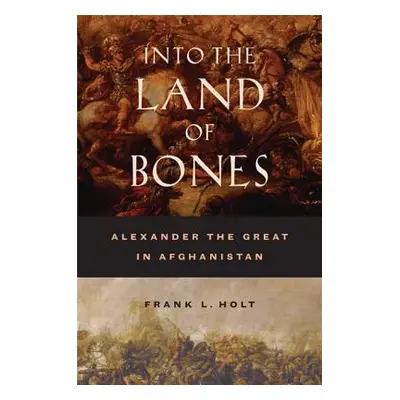 "Into the Land of Bones, 47: Alexander the Great in Afghanistan" - "" ("Holt Frank L.")(Pevná va