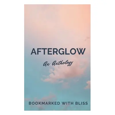 "AfterGlow: An Anthology" - "" ("Bookmarked with Bliss")(Paperback)